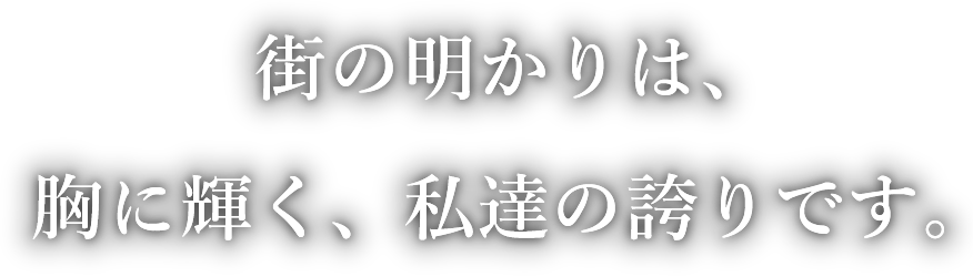 街の明かりは、胸に輝く、私達の誇りです。